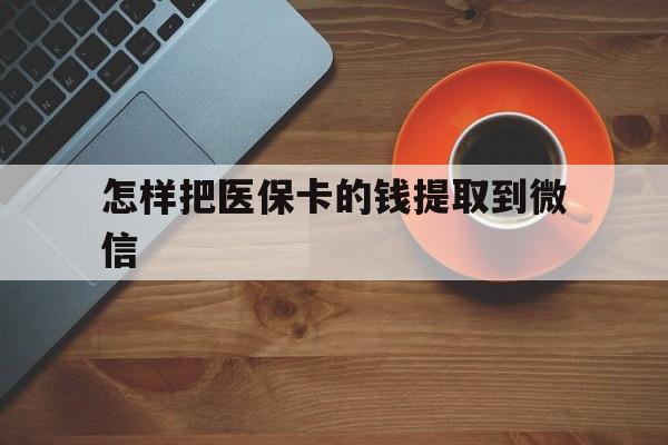 日喀则最新怎样把医保卡的钱提取到微信方法分析(最方便真实的日喀则怎样把医保卡的钱提取到微信里方法)
