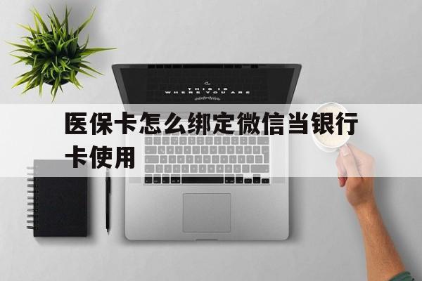 日喀则最新医保卡怎么绑定微信当银行卡使用方法分析(最方便真实的日喀则医保卡怎样绑定手机微信方法)