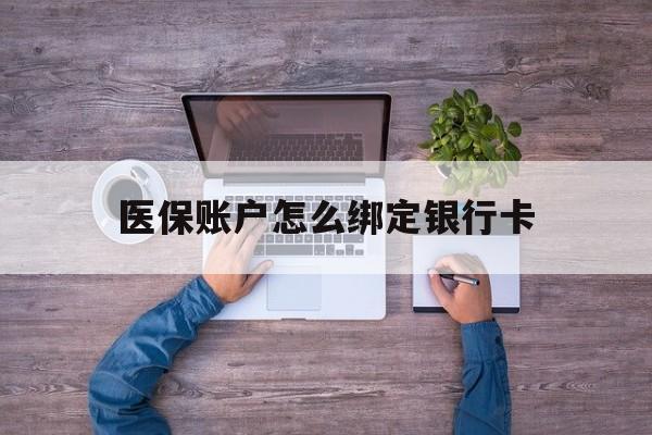 日喀则最新医保账户怎么绑定银行卡方法分析(最方便真实的日喀则医保账户绑定银行卡会不会被同一家银行划扣方法)